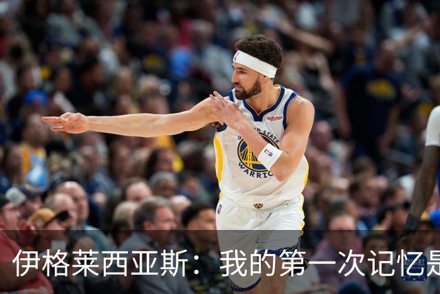 伊格莱西亚斯：我的第一次记忆是韩日世界杯，那让我非常生气